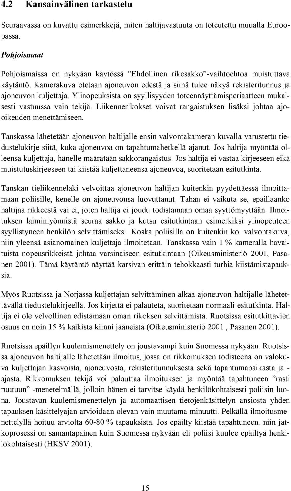 Ylinopeuksista on syyllisyyden toteennäyttämisperiaatteen mukaisesti vastuussa vain tekijä. Liikennerikokset voivat rangaistuksen lisäksi johtaa ajooikeuden menettämiseen.