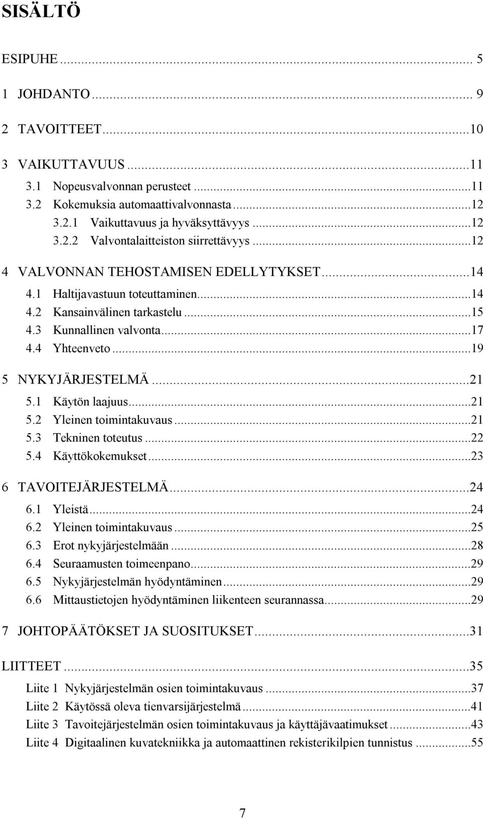 1 Käytön laajuus...21 5.2 Yleinen toimintakuvaus...21 5.3 Tekninen toteutus...22 5.4 Käyttökokemukset...23 6 TAVOITEJÄRJESTELMÄ...24 6.1 Yleistä...24 6.2 Yleinen toimintakuvaus...25 6.