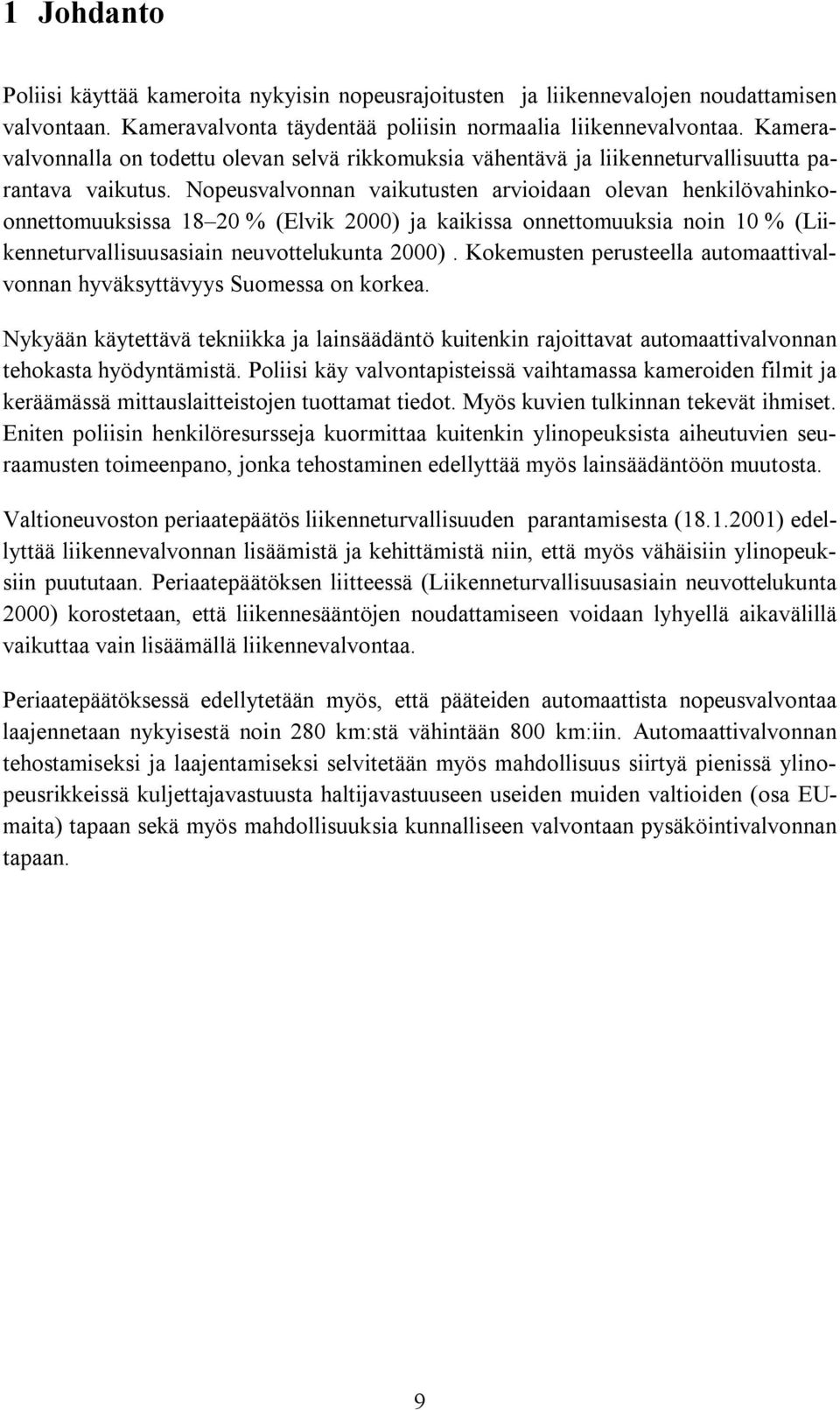 Nopeusvalvonnan vaikutusten arvioidaan olevan henkilövahinkoonnettomuuksissa 18 20 % (Elvik 2000) ja kaikissa onnettomuuksia noin 10 % (Liikenneturvallisuusasiain neuvottelukunta 2000).