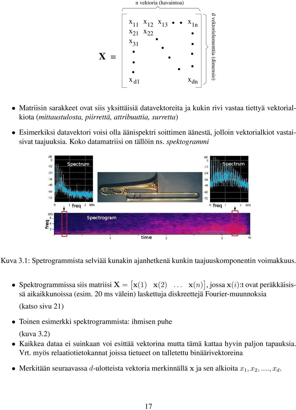 spektogrammi Kuva 3.: Spetrogrammista selviää kunakin ajanhetkenä kunkin taajuuskomponentin voimakkuus. Spektrogrammissa siis matriisi X = [ x() x(2).