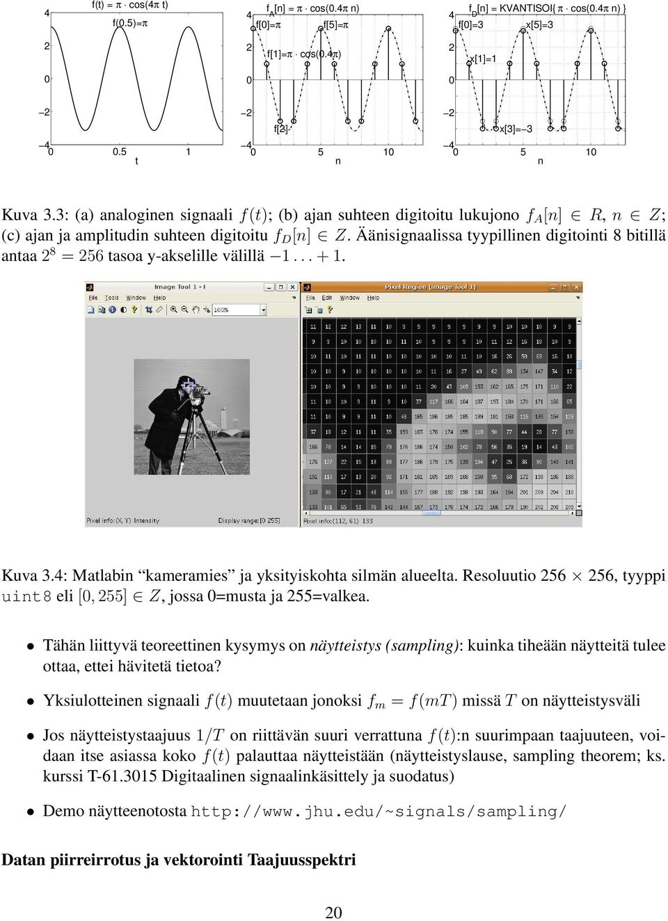 Äänisignaalissa tyypillinen digitointi 8 bitillä antaa 2 8 = 256 tasoa y-akselille välillä... +. Kuva 3.4: Matlabin kameramies ja yksityiskohta silmän alueelta.