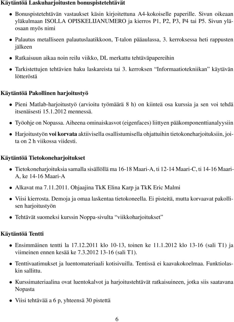 kerroksessa heti rappusten jälkeen Ratkaisuun aikaa noin reilu viikko, DL merkattu tehtäväpapereihin Tarkistettujen tehtävien haku laskareista tai 3.