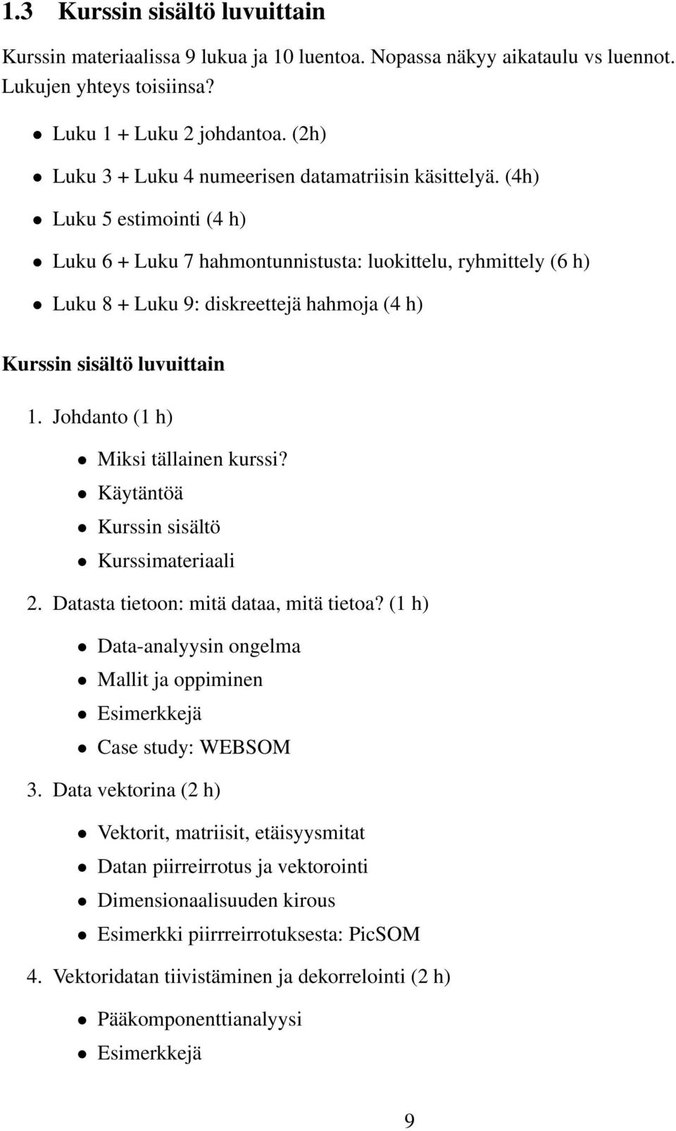 (4h) Luku 5 estimointi (4 h) Luku 6 + Luku 7 hahmontunnistusta: luokittelu, ryhmittely (6 h) Luku 8 + Luku 9: diskreettejä hahmoja (4 h) Kurssin sisältö luvuittain.