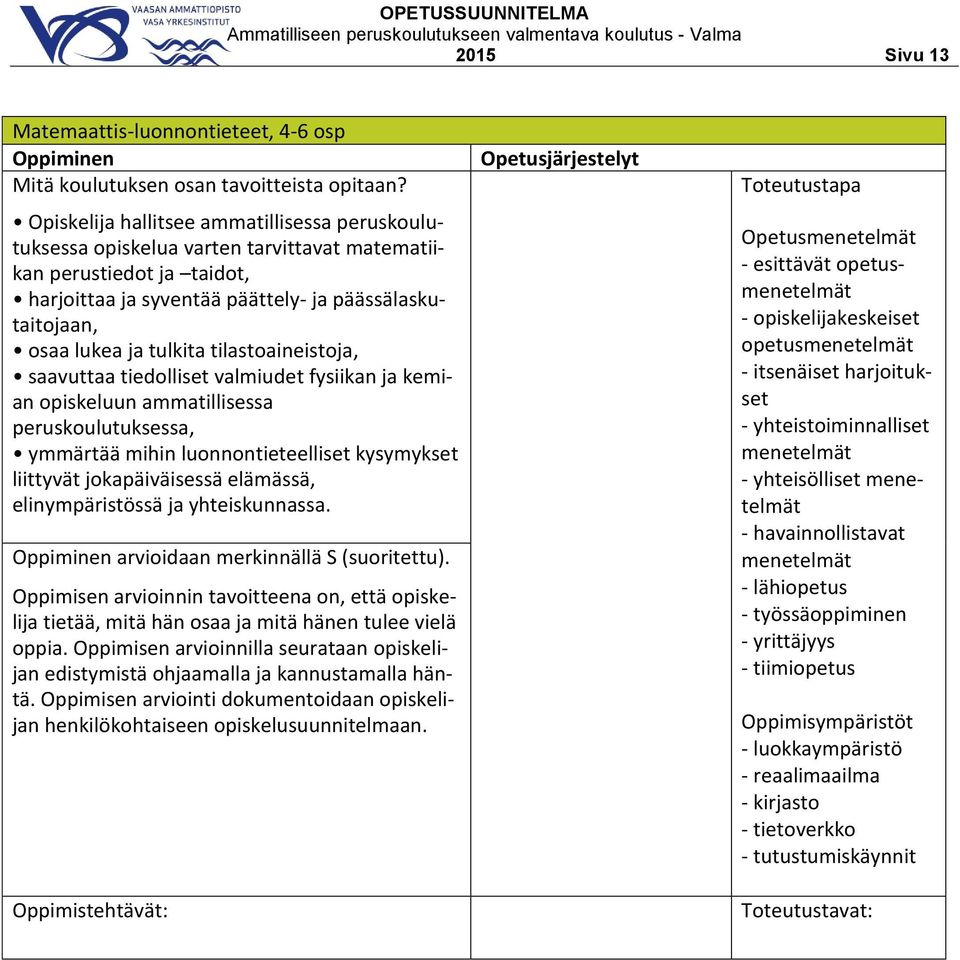 saavuttaa tiedolliset valmiudet fysiikan ja kemian opiskeluun ammatillisessa peruskoulutuksessa, ymmärtää mihin luonnontieteelliset kysymykset