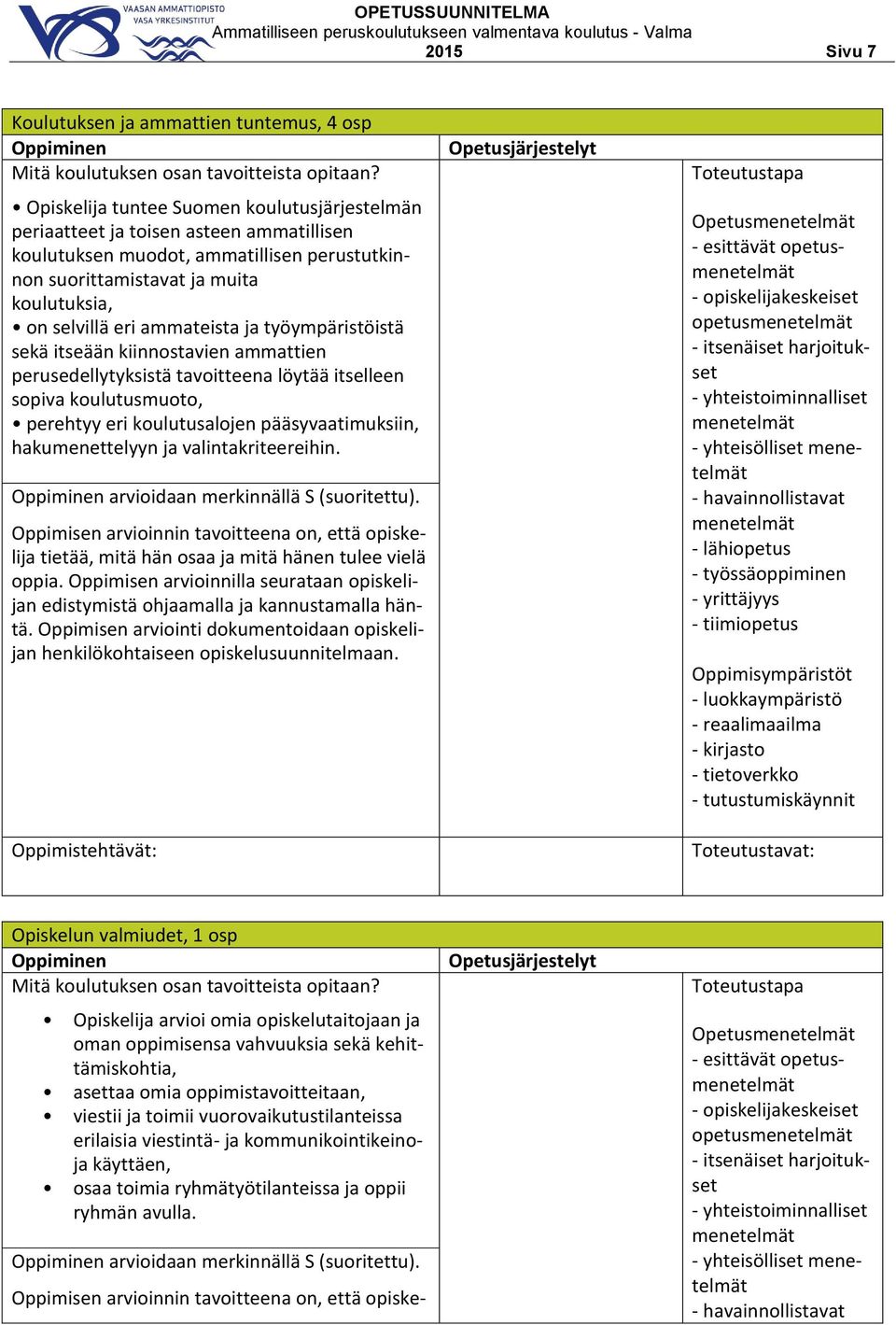 perehtyy eri koulutusalojen pääsyvaatimuksiin, hakumenettelyyn ja valintakriteereihin. arvioidaan merkinnällä S (suoritettu).