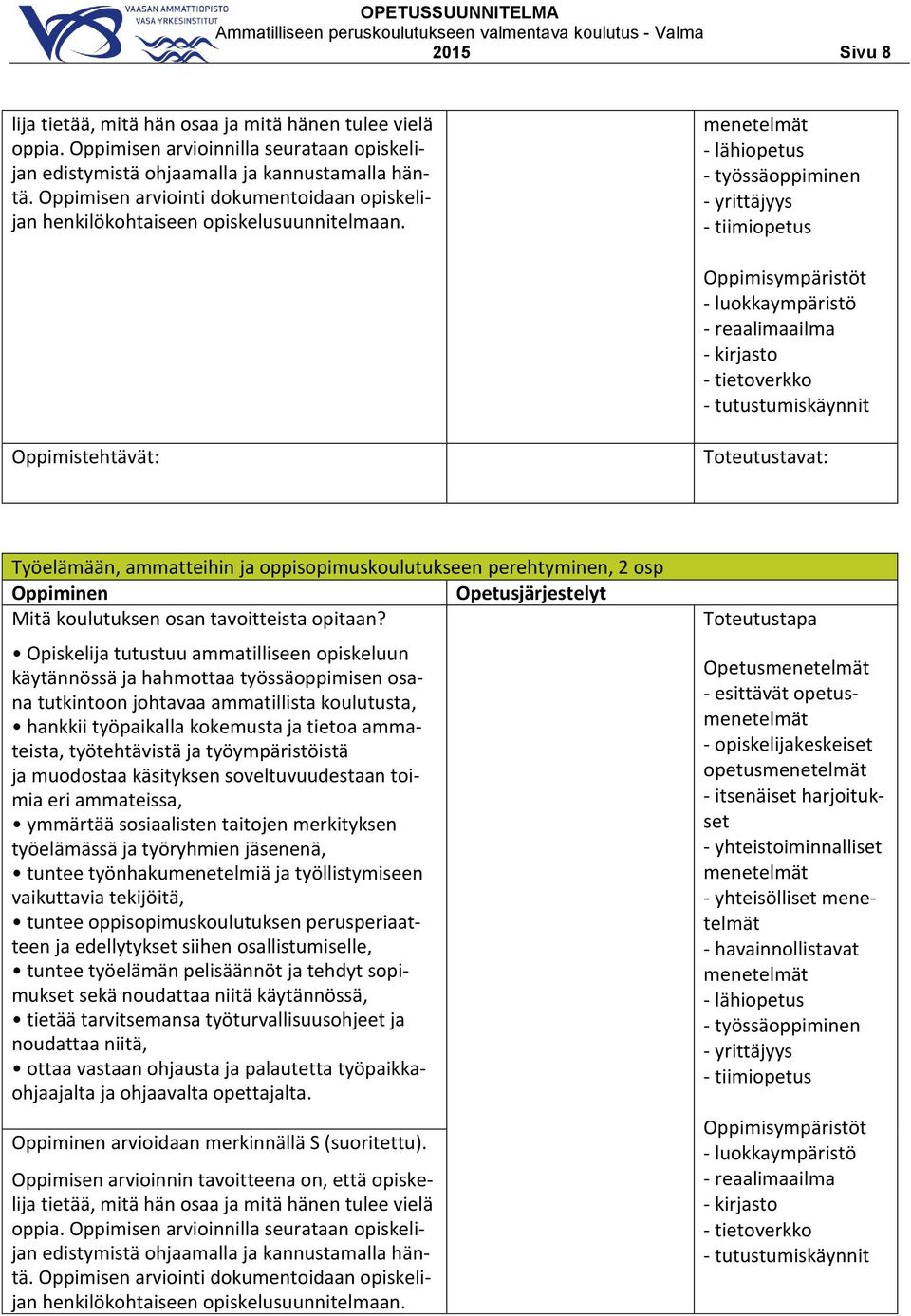 taitojen merkityksen työelämässä ja työryhmien jäsenenä, tuntee työnhakumenetelmiä ja työllistymiseen vaikuttavia tekijöitä, tuntee oppisopimuskoulutuksen perusperiaatteen ja edellytykset siihen