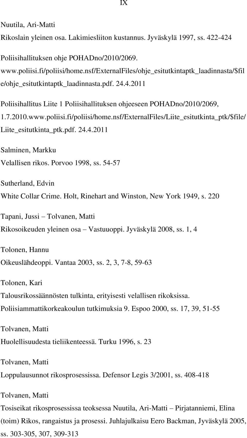 fi/poliisi/home.nsf/ExternalFiles/Liite_esitutkinta_ptk/$file/ Liite_esitutkinta_ptk.pdf. 24.4.2011 Salminen, Markku Velallisen rikos. Porvoo 1998, ss. 54-57 Sutherland, Edvin White Collar Crime.