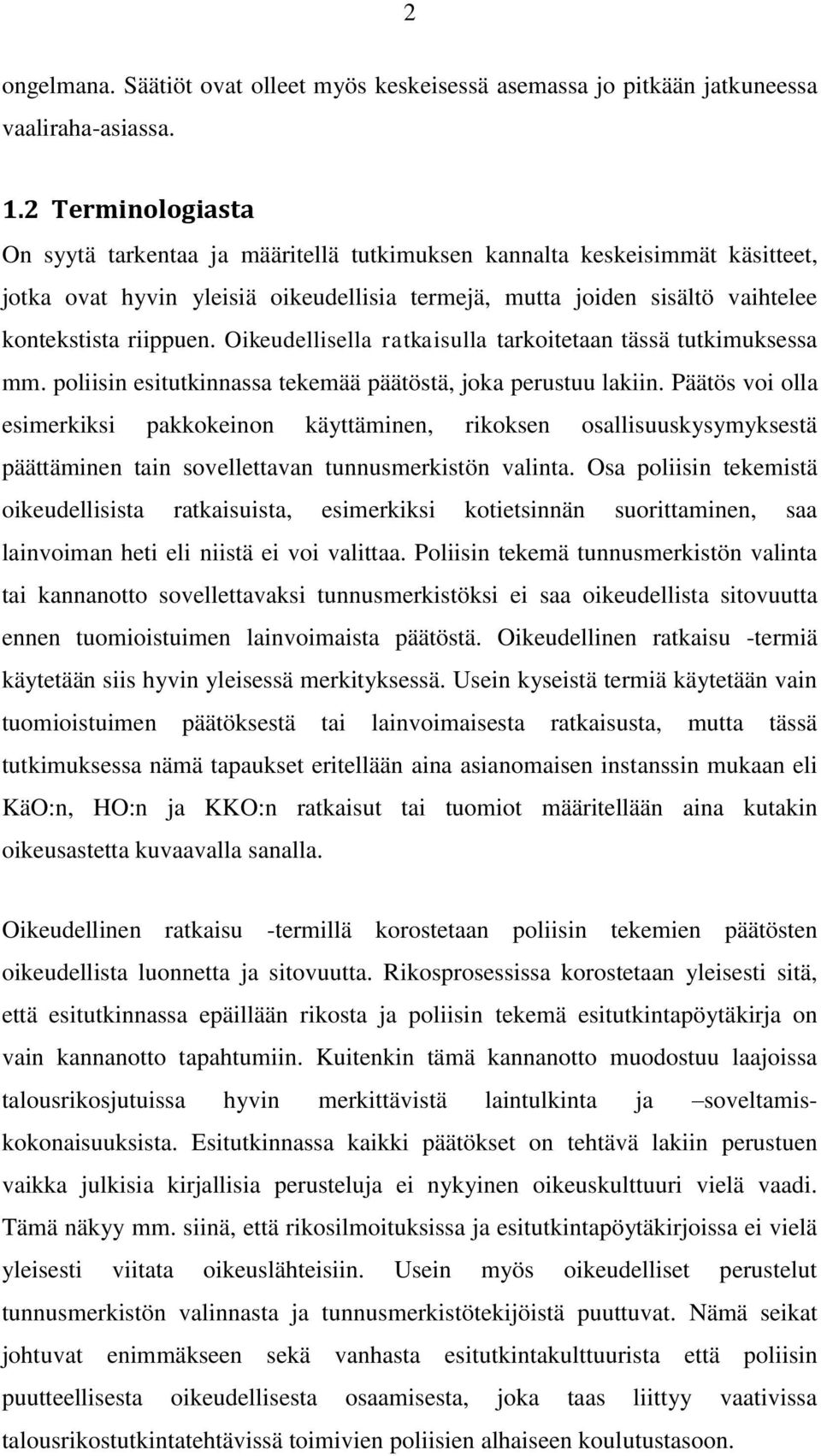 Oikeudellisella ratkaisulla tarkoitetaan tässä tutkimuksessa mm. poliisin esitutkinnassa tekemää päätöstä, joka perustuu lakiin.