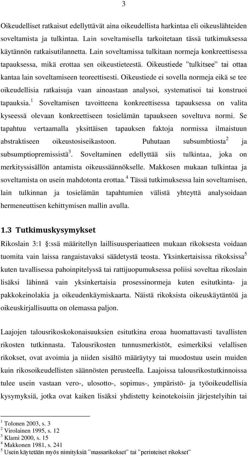 Oikeustiede ei sovella normeja eikä se tee oikeudellisia ratkaisuja vaan ainoastaan analysoi, systematisoi tai konstruoi tapauksia.