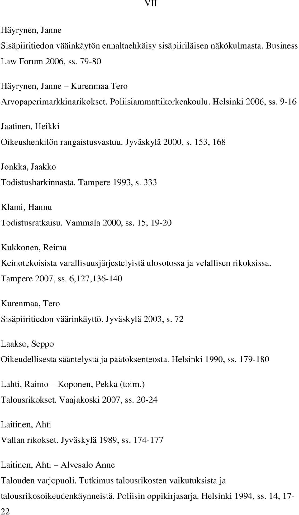 333 Klami, Hannu Todistusratkaisu. Vammala 2000, ss. 15, 19-20 Kukkonen, Reima Keinotekoisista varallisuusjärjestelyistä ulosotossa ja velallisen rikoksissa. Tampere 2007, ss.
