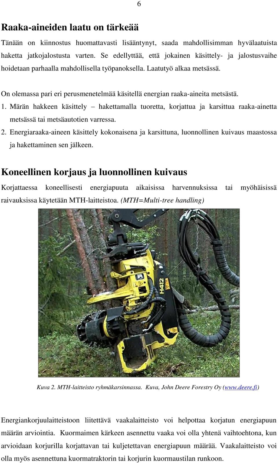 On olemassa pari eri perusmenetelmää käsitellä energian raaka-aineita metsästä. 1.