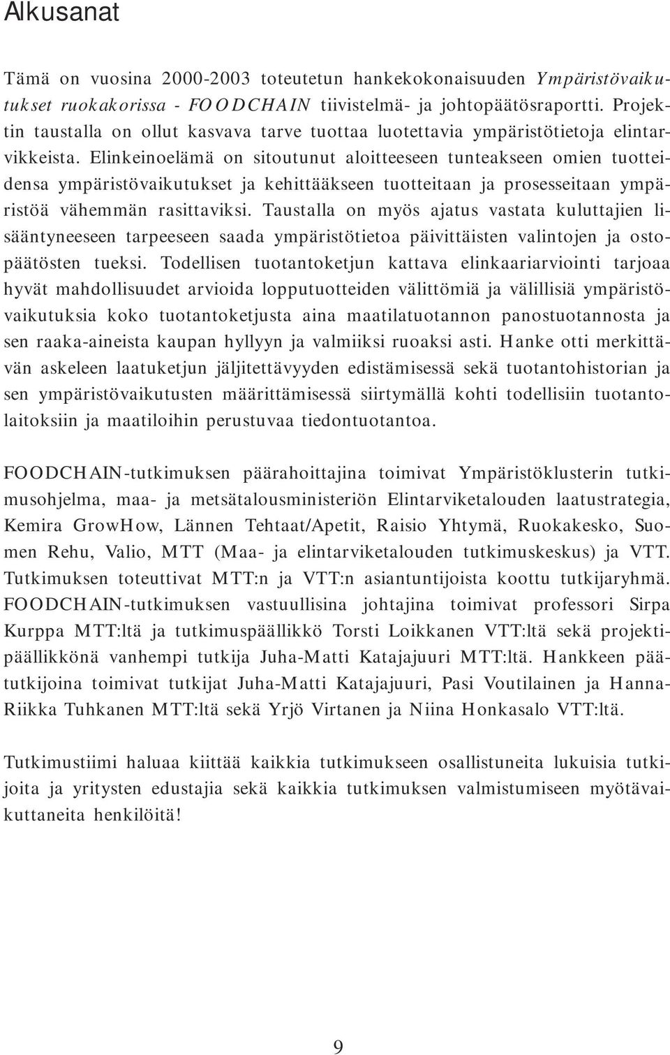 Elinkeinoelämä on sitoutunut aloitteeseen tunteakseen omien tuotteidensa ympäristövaikutukset ja kehittääkseen tuotteitaan ja prosesseitaan ympäristöä vähemmän rasittaviksi.