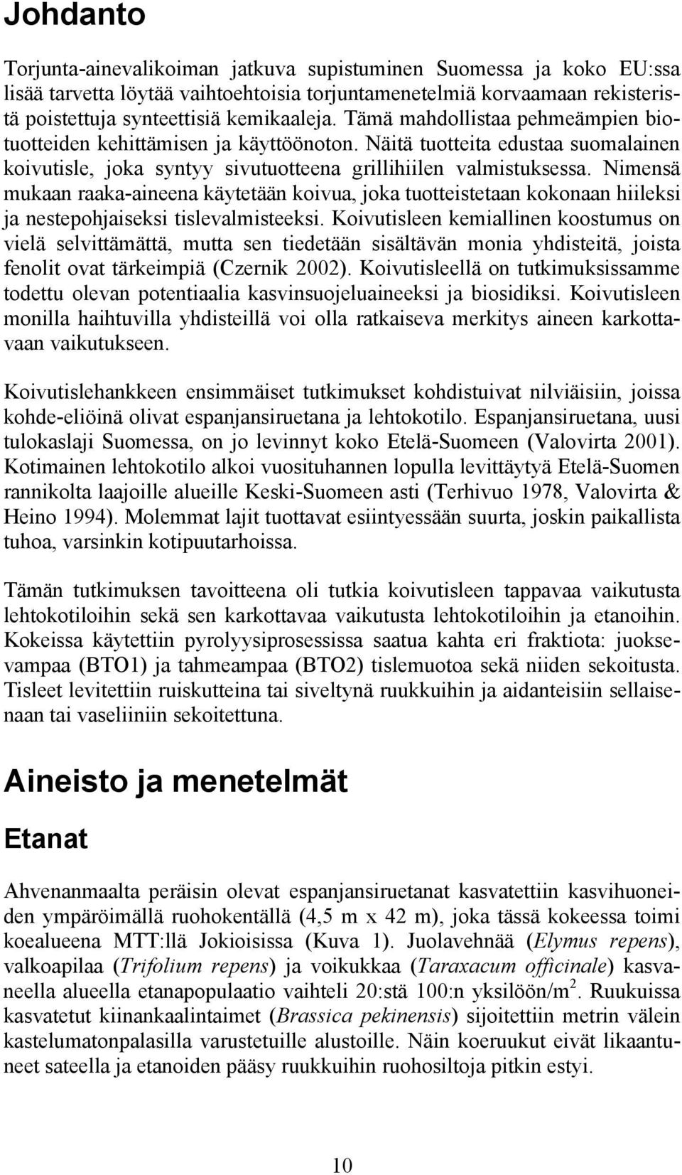 Nimensä mukaan raaka-aineena käytetään koivua, joka tuotteistetaan kokonaan hiileksi ja nestepohjaiseksi tislevalmisteeksi.
