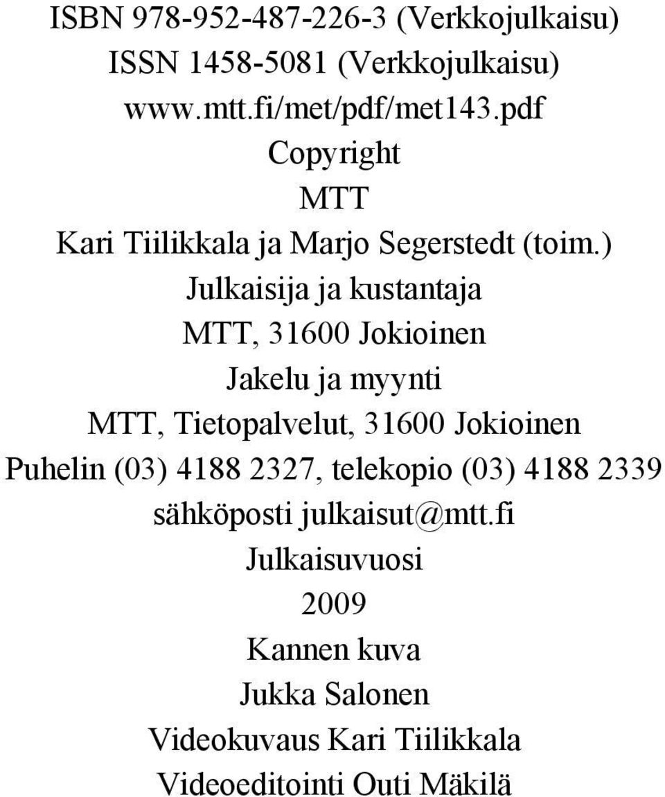 ) Julkaisija ja kustantaja MTT, 31600 Jokioinen Jakelu ja myynti MTT, Tietopalvelut, 31600 Jokioinen Puhelin