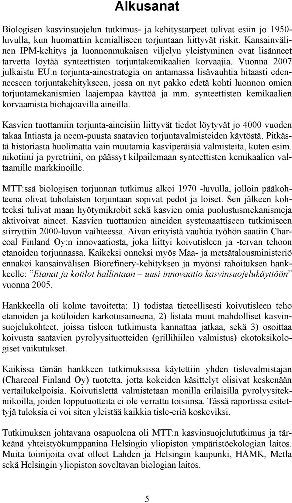 Vuonna 2007 julkaistu EU:n torjunta-ainestrategia on antamassa lisävauhtia hitaasti edenneeseen torjuntakehitykseen, jossa on nyt pakko edetä kohti luonnon omien torjuntamekanismien laajempaa käyttöä