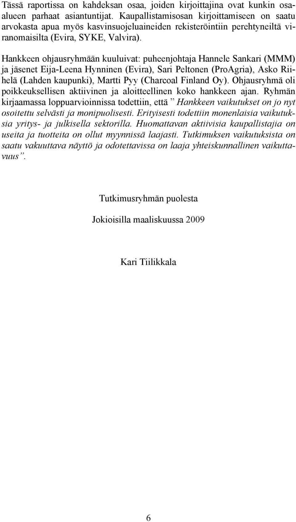 Hankkeen ohjausryhmään kuuluivat: puheenjohtaja Hannele Sankari (MMM) ja jäsenet Eija-Leena Hynninen (Evira), Sari Peltonen (ProAgria), Asko Riihelä (Lahden kaupunki), Martti Pyy (Charcoal Finland