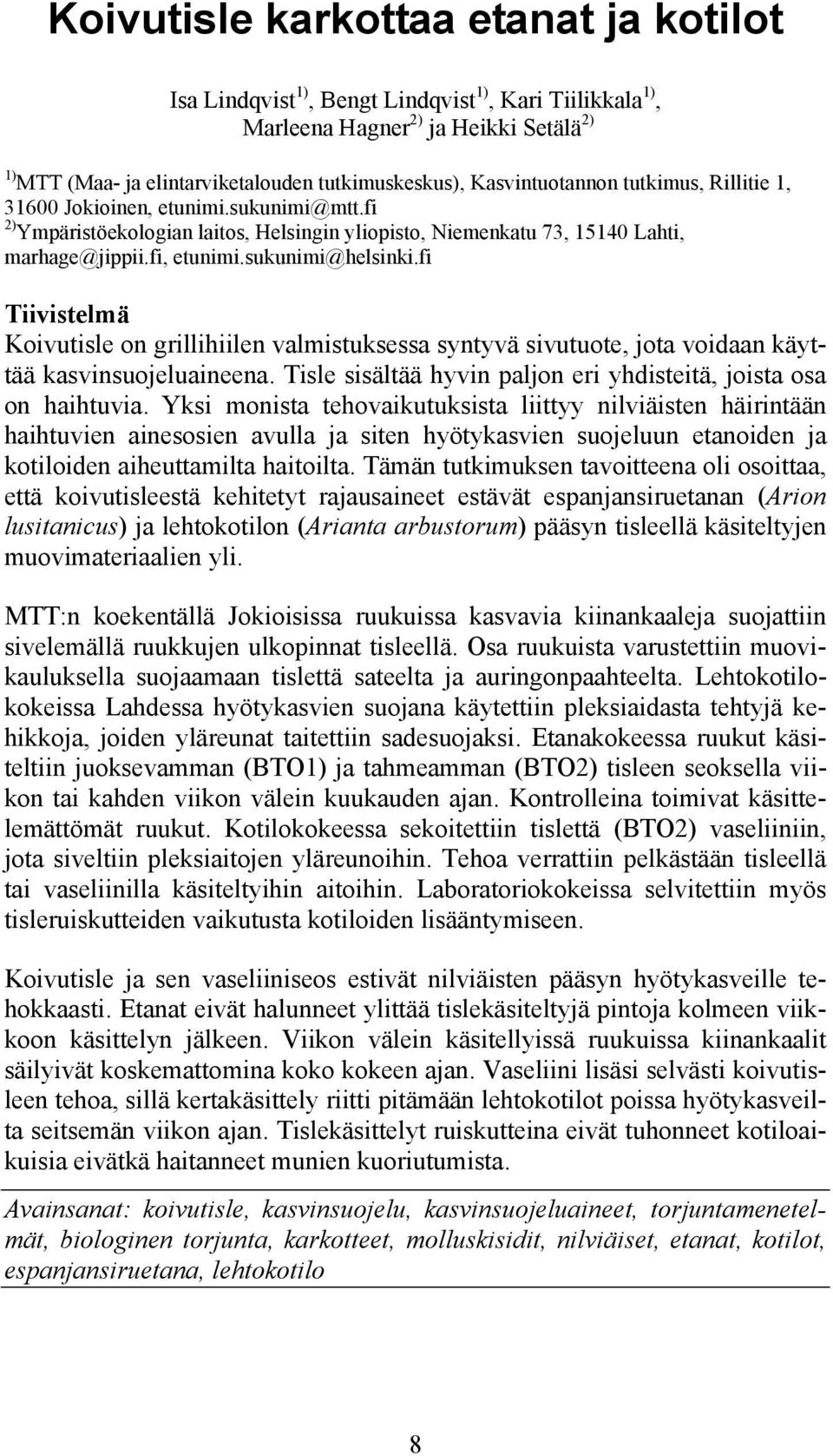 sukunimi@helsinki.fi Tiivistelmä Koivutisle on grillihiilen valmistuksessa syntyvä sivutuote, jota voidaan käyttää kasvinsuojeluaineena.