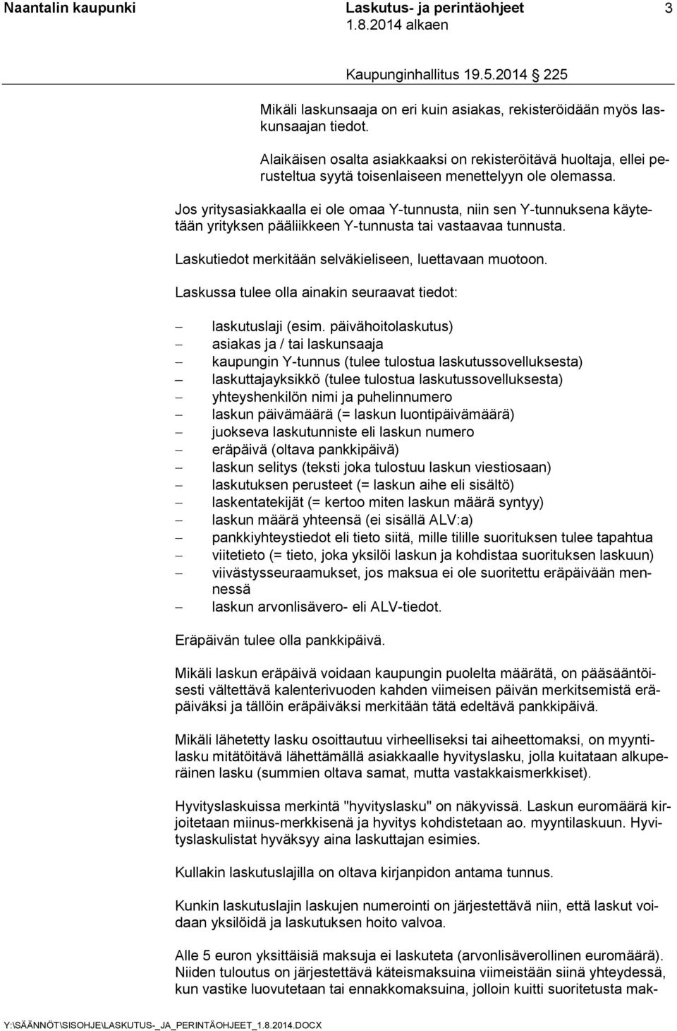 Jos yritysasiakkaalla ei ole omaa Y-tunnusta, niin sen Y-tunnuksena käytetään yrityksen pääliikkeen Y-tunnusta tai vastaavaa tunnusta. Laskutiedot merkitään selväkieliseen, luettavaan muotoon.