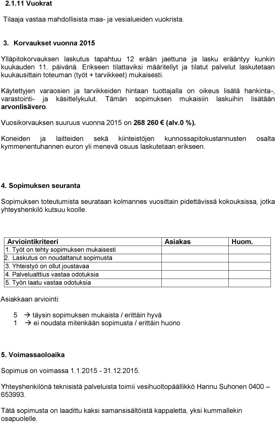 Käytettyjen varaosien ja tarvikkeiden hintaan tuottajalla on oikeus lisätä hankinta-, varastointi- ja käsittelykulut. Tämän sopimuksen mukaisiin laskuihin lisätään arvonlisävero.