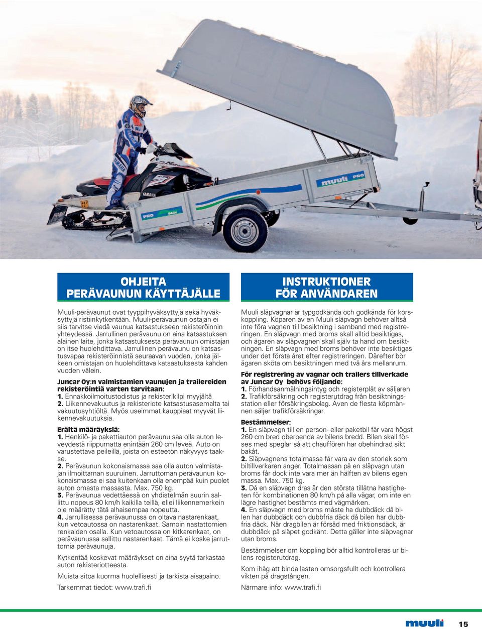 Jarrullinen perävaunu on aina katsastuksen alainen laite, jonka katsastuksesta perävaunun omistajan on itse huolehdittava.