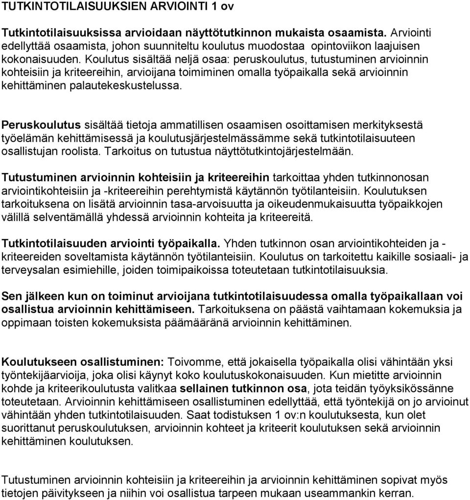 Koulutus sisältää neljä osaa: peruskoulutus, tutustuminen arvioinnin kohteisiin ja kriteereihin, arvioijana toimiminen omalla työpaikalla sekä arvioinnin kehittäminen palautekeskustelussa.