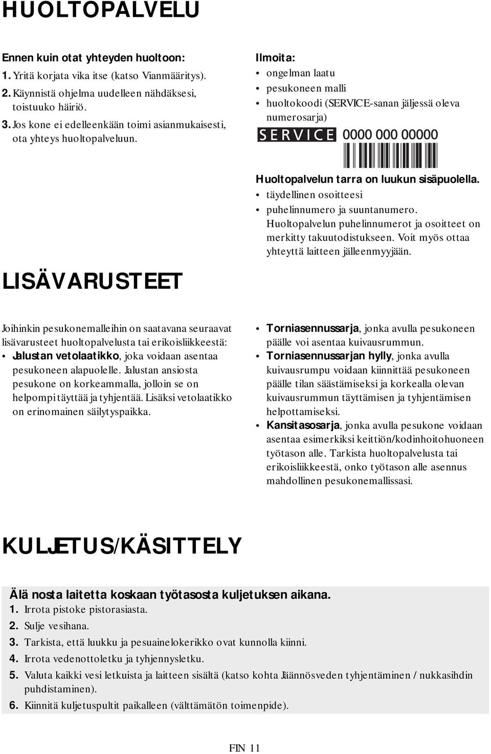 Ilmoita: ongelman laatu pesukoneen malli huoltokoodi (SERVICE-sanan jäljessä oleva numerosarja) LISÄVARUSTEET Huoltopalvelun tarra on luukun sisäpuolella.