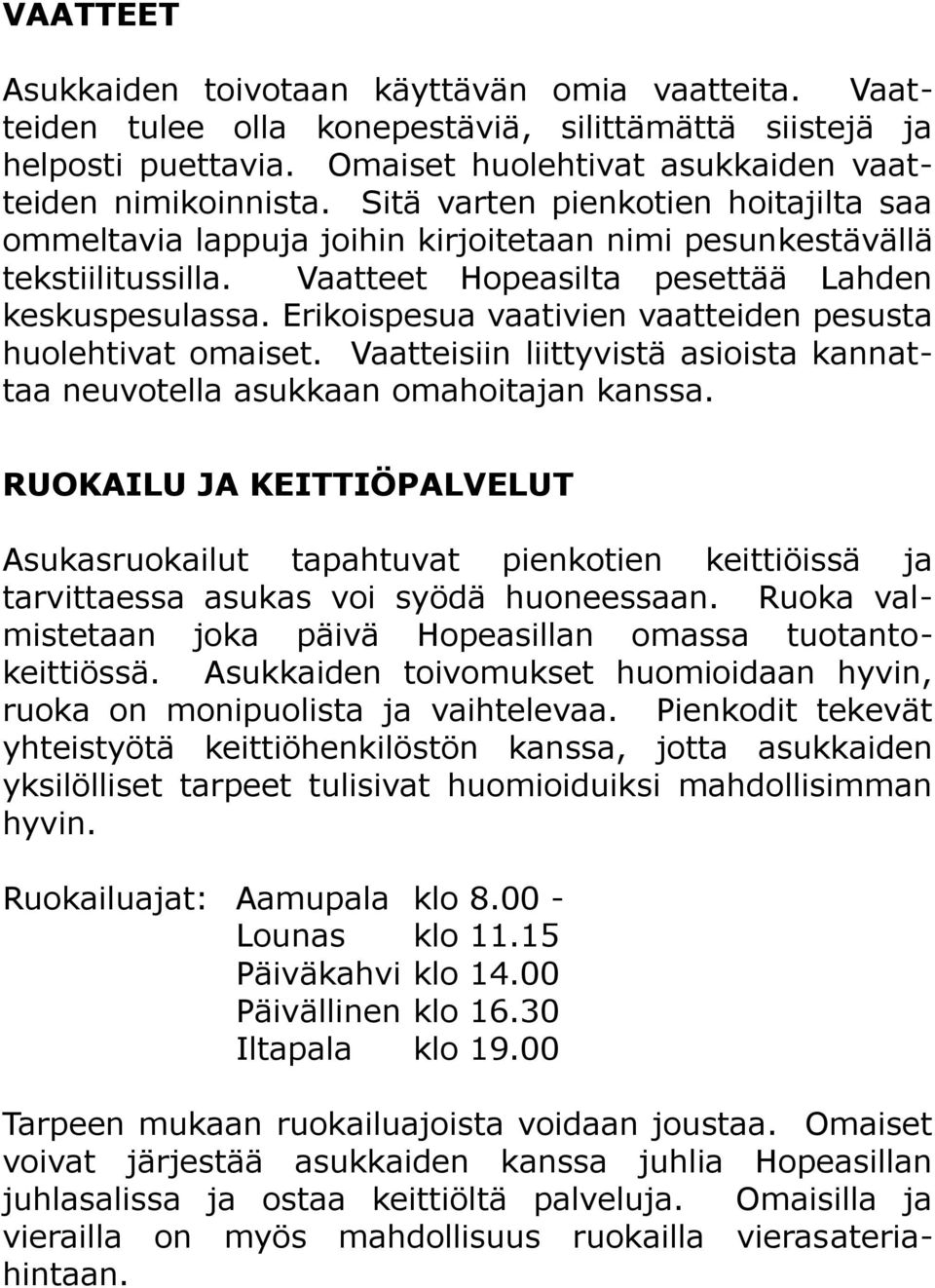 Erikoispesua vaativien vaatteiden pesusta huolehtivat omaiset. Vaatteisiin liittyvistä asioista kannattaa neuvotella asukkaan omahoitajan kanssa.