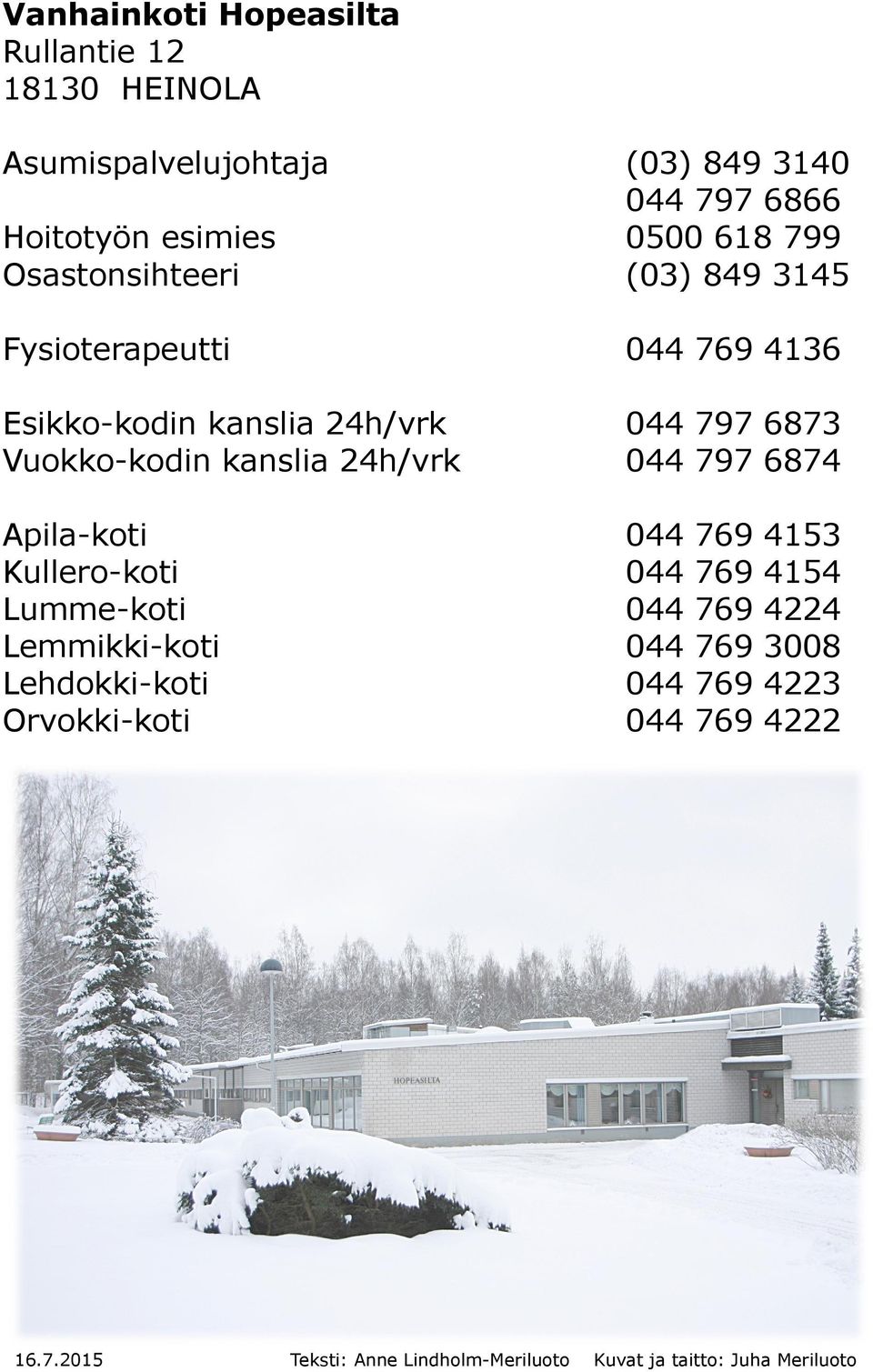 Vuokko-kodin kanslia 24h/vrk 797 6873 797 6874 Apila-koti Kullero-koti Lumme-koti Lemmikki-koti