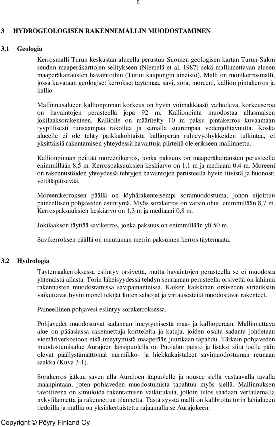 Malli on monikerrosmalli, jossa kuvataan geologiset kerrokset täytemaa, savi, sora, moreeni, kallion pintakerros ja kallio.