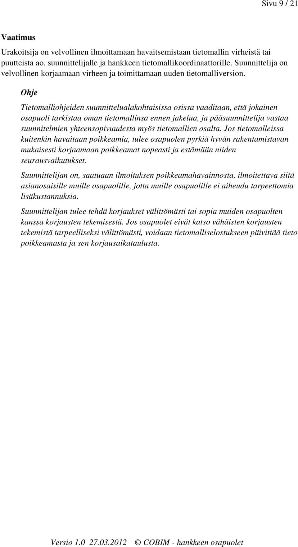 Tietomalliohjeiden suunnittelualakohtaisissa osissa vaaditaan, että jokainen osapuoli tarkistaa oman tietomallinsa ennen jakelua, ja pääsuunnittelija vastaa suunnitelmien yhteensopivuudesta myös