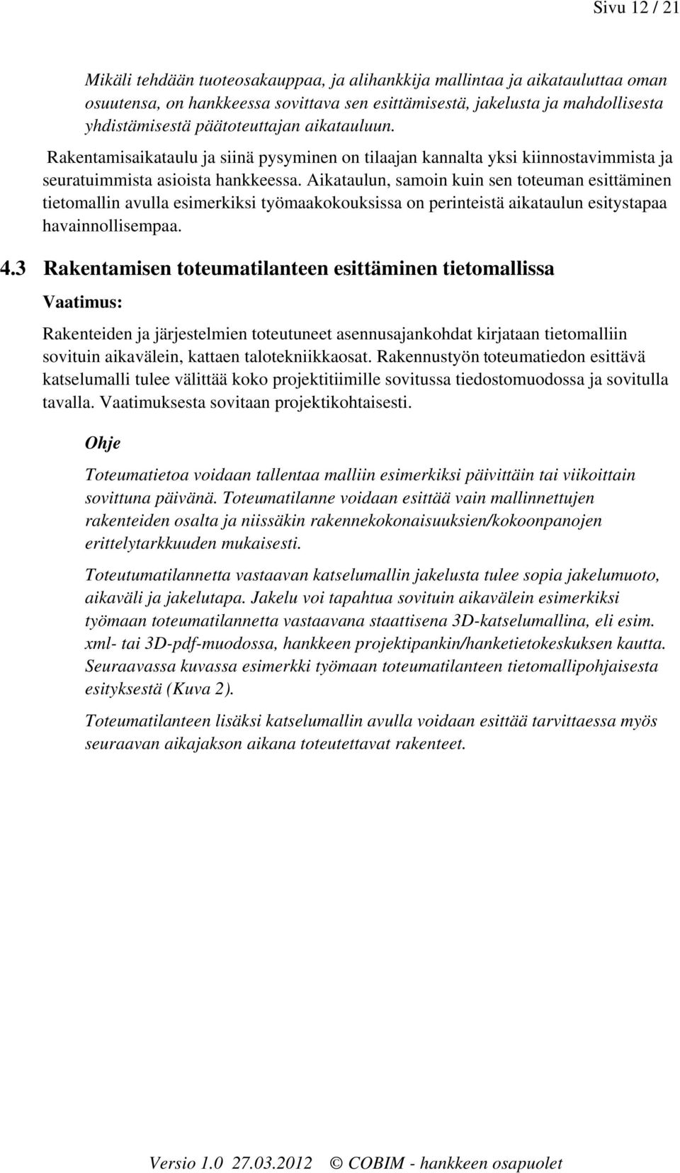 Aikataulun, samoin kuin sen toteuman esittäminen tietomallin avulla esimerkiksi työmaakokouksissa on perinteistä aikataulun esitystapaa havainnollisempaa. 4.