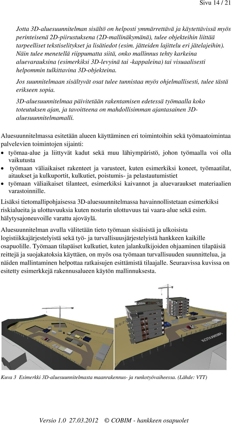 Näin tulee menetellä riippumatta siitä, onko mallinnus tehty karkeina aluevarauksina (esimerkiksi 3D-levyinä tai -kappaleina) tai visuaalisesti helpommin tulkittavina 3D-objekteina.