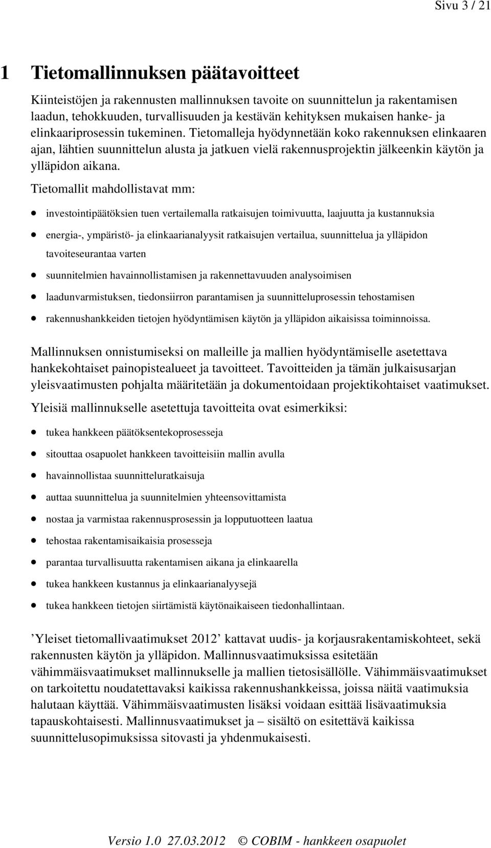 Tietomalleja hyödynnetään koko rakennuksen elinkaaren ajan, lähtien suunnittelun alusta ja jatkuen vielä rakennusprojektin jälkeenkin käytön ja ylläpidon aikana.