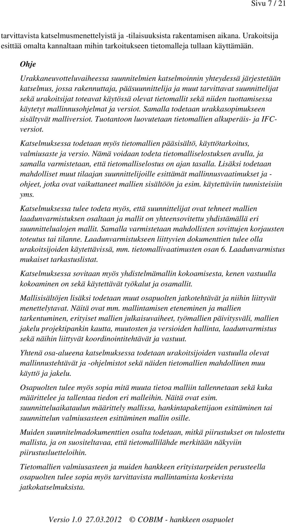olevat tietomallit sekä niiden tuottamisessa käytetyt mallinnusohjelmat ja versiot. Samalla todetaan urakkasopimukseen sisältyvät malliversiot.