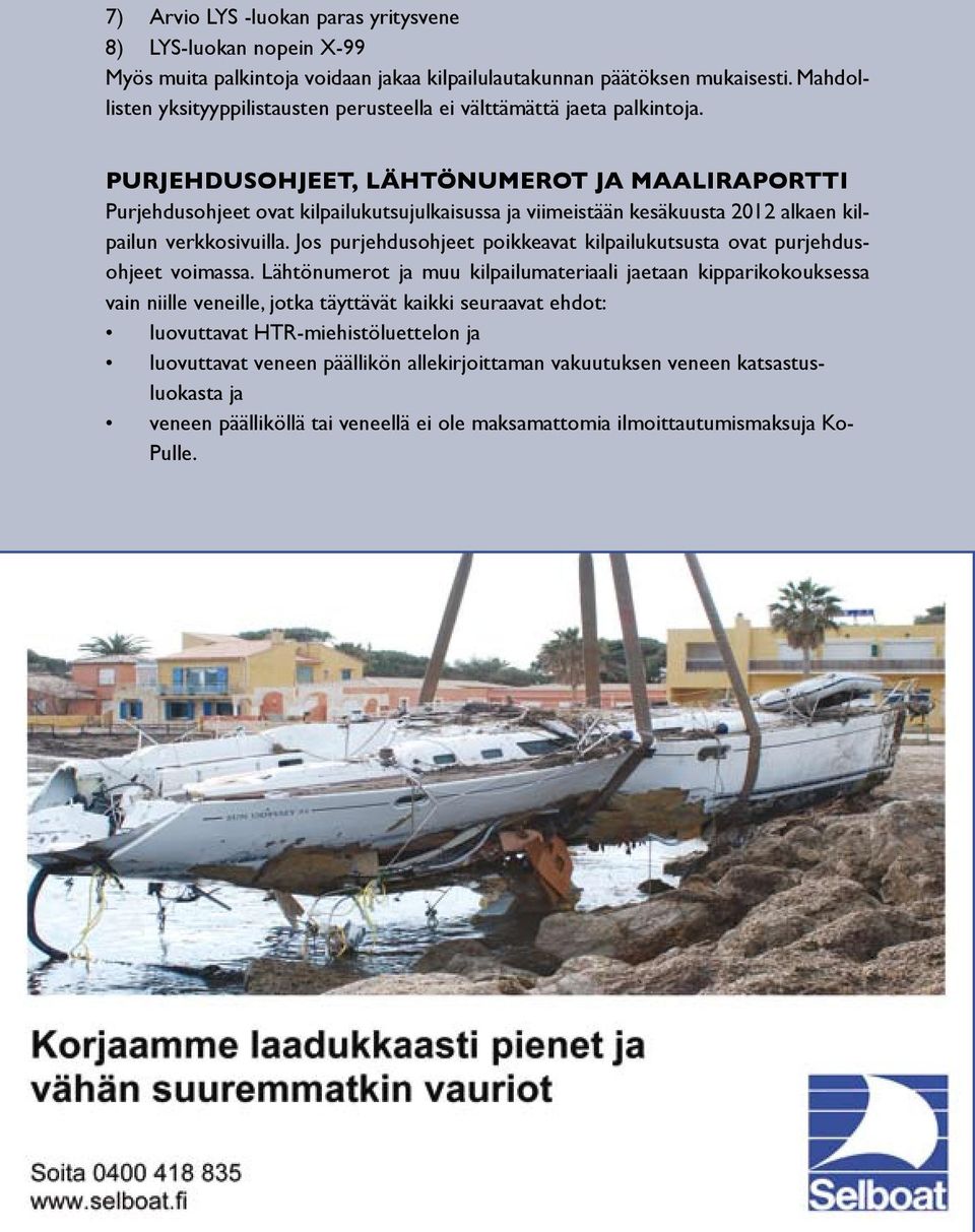 PURJEHDUSOHJEET, LÄHTÖNUMEROT JA MAALIRAPORTTI Purjehdusohjeet ovat kilpailukutsujulkaisussa ja viimeistään kesäkuusta 2012 alkaen kilpailun verkkosivuilla.