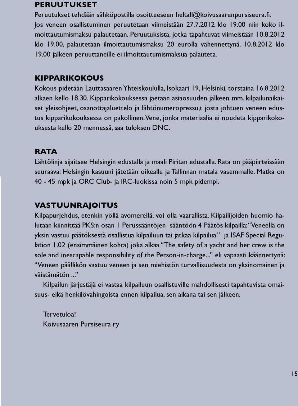KIPPARIKOKOUS Kokous pidetään Lauttasaaren Yhteiskoululla, Isokaari 19, Helsinki, torstaina 16.8.2012 alkaen kello 18.30. Kipparikokouksessa jaetaan asiaosuuden jälkeen mm.
