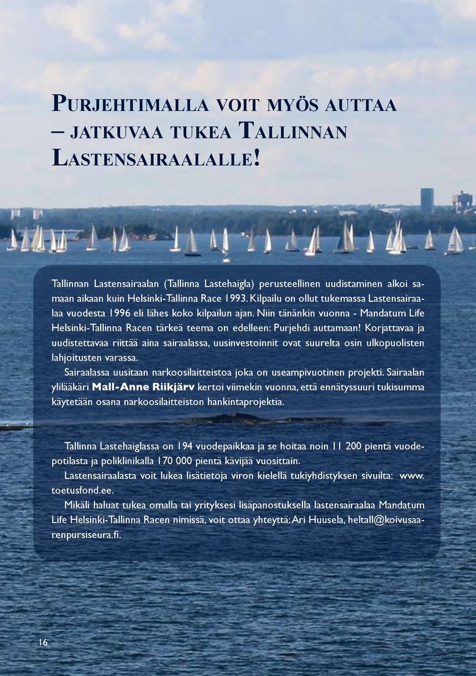 Kilpailu on ollut tukemassa Lastensairaalaa vuodesta 1996 eli lähes koko kilpailun ajan. Niin tänänkin vuonna - Mandatum Life Helsinki-Tallinna Racen tärkeä teema on edelleen: Purjehdi auttamaan!