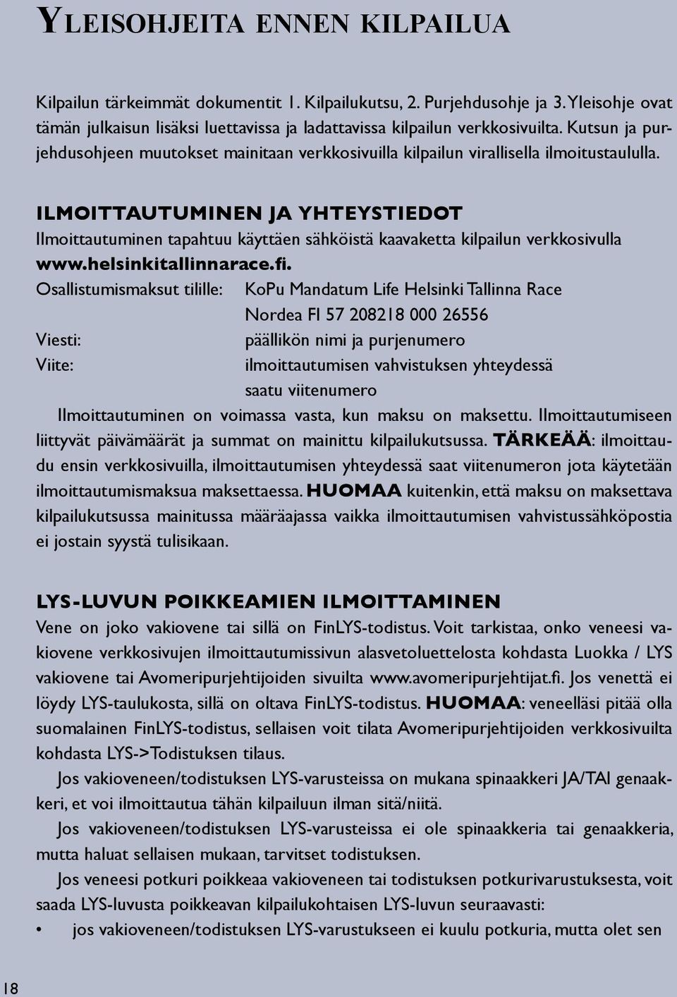 ILMOITTAUTUMINEN JA YHTEYSTIEDOT Ilmoittautuminen tapahtuu käyttäen sähköistä kaavaketta kilpailun verkkosivulla www.helsinkitallinnarace.fi.