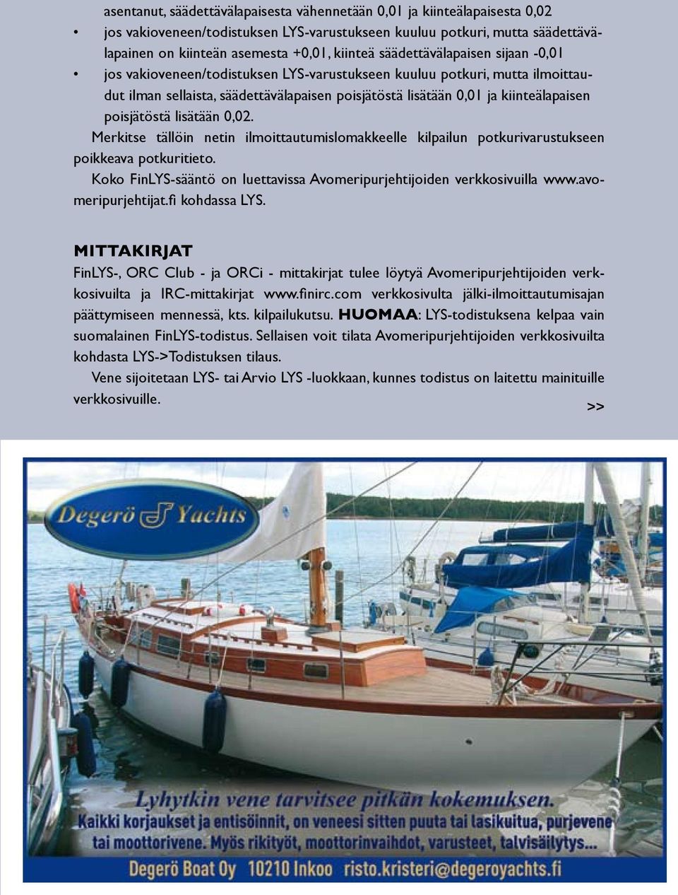 poisjätöstä lisätään 0,02. Merkitse tällöin netin ilmoittautumislomakkeelle kilpailun potkurivarustukseen poikkeava potkuritieto.
