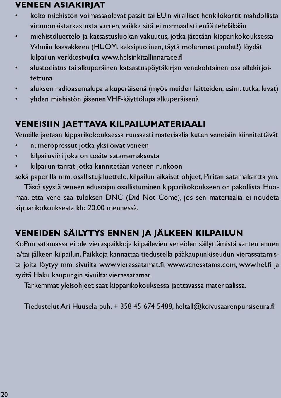 fi alustodistus tai alkuperäinen katsastuspöytäkirjan venekohtainen osa allekirjoitettuna aluksen radioasemalupa alkuperäisenä (myös muiden laitteiden, esim.