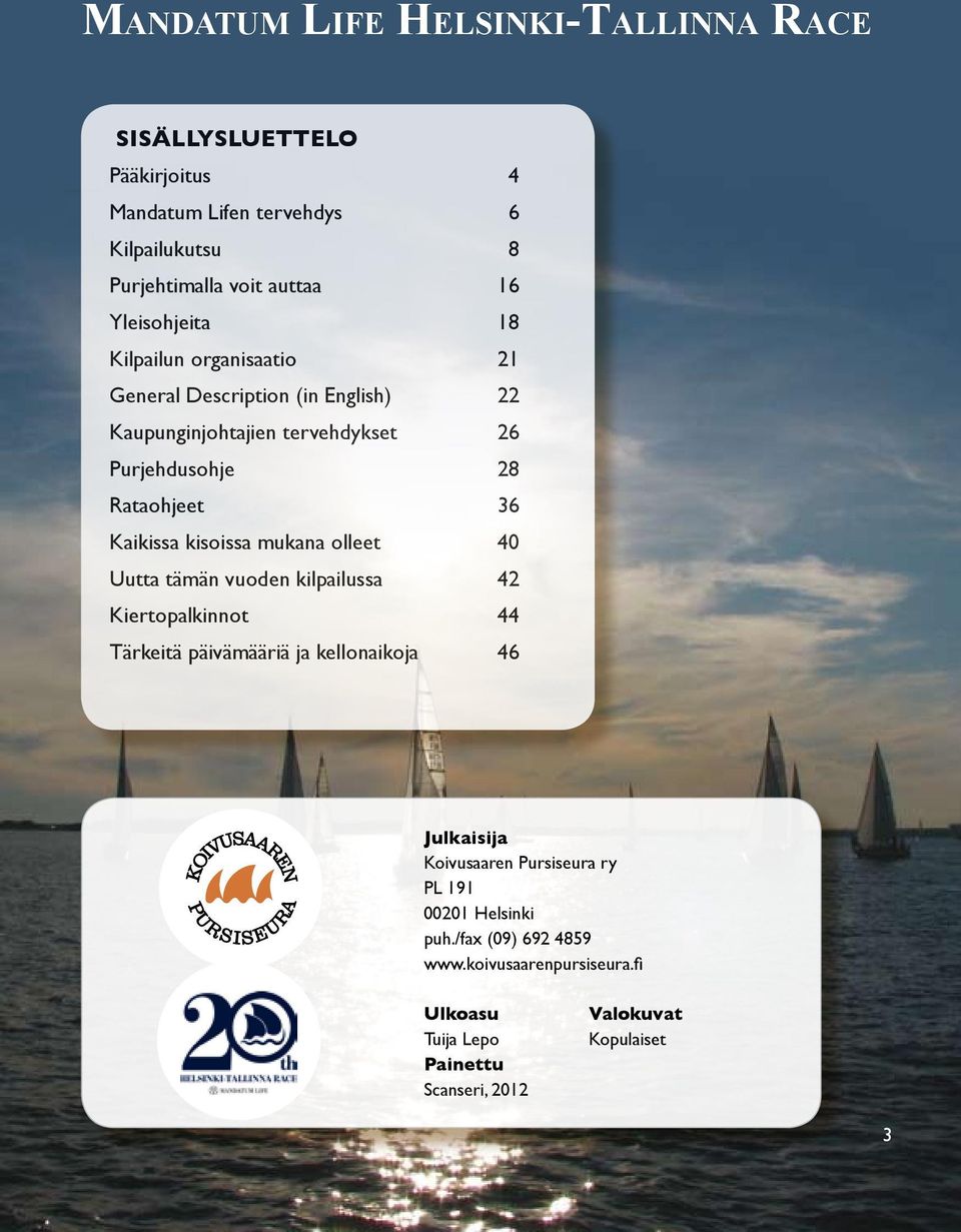 Kaikissa kisoissa mukana olleet 40 Uutta tämän vuoden kilpailussa 42 Kiertopalkinnot 44 Tärkeitä päivämääriä ja kellonaikoja 46 Julkaisija