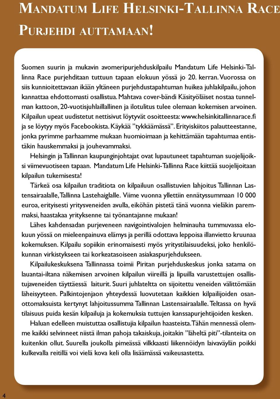 Mahtava cover-bändi Käsityöläiset nostaa tunnelman kattoon, 20-vuotisjuhlaillallinen ja ilotulitus tulee olemaan kokemisen arvoinen. Kilpailun upeat uudistetut nettisivut löytyvät osoitteesta: www.