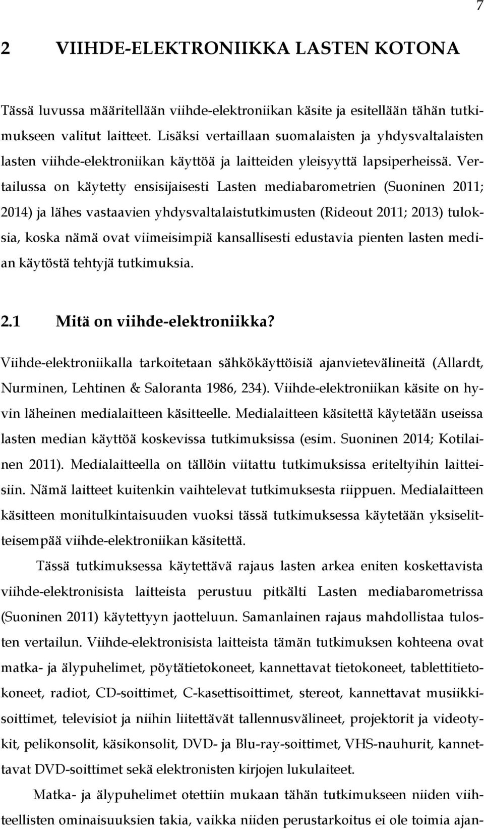 Vertailussa on käytetty ensisijaisesti Lasten mediabarometrien (Suoninen 2011; 2014) ja lähes vastaavien yhdysvaltalaistutkimusten (Rideout 2011; 2013) tuloksia, koska nämä ovat viimeisimpiä