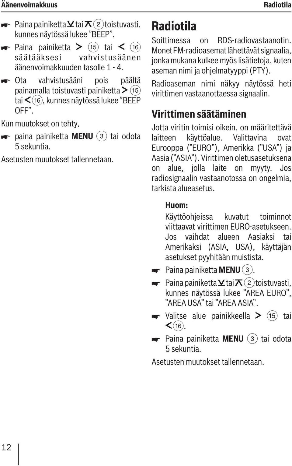 Radiotila Radiotila Soittimessa on RDS-radiovastaanotin. Monet FM-radioasemat lähettävät signaalia, jonka mukana kulkee myös lisätietoja, kuten aseman nimi ja ohjelmatyyppi (PTY).