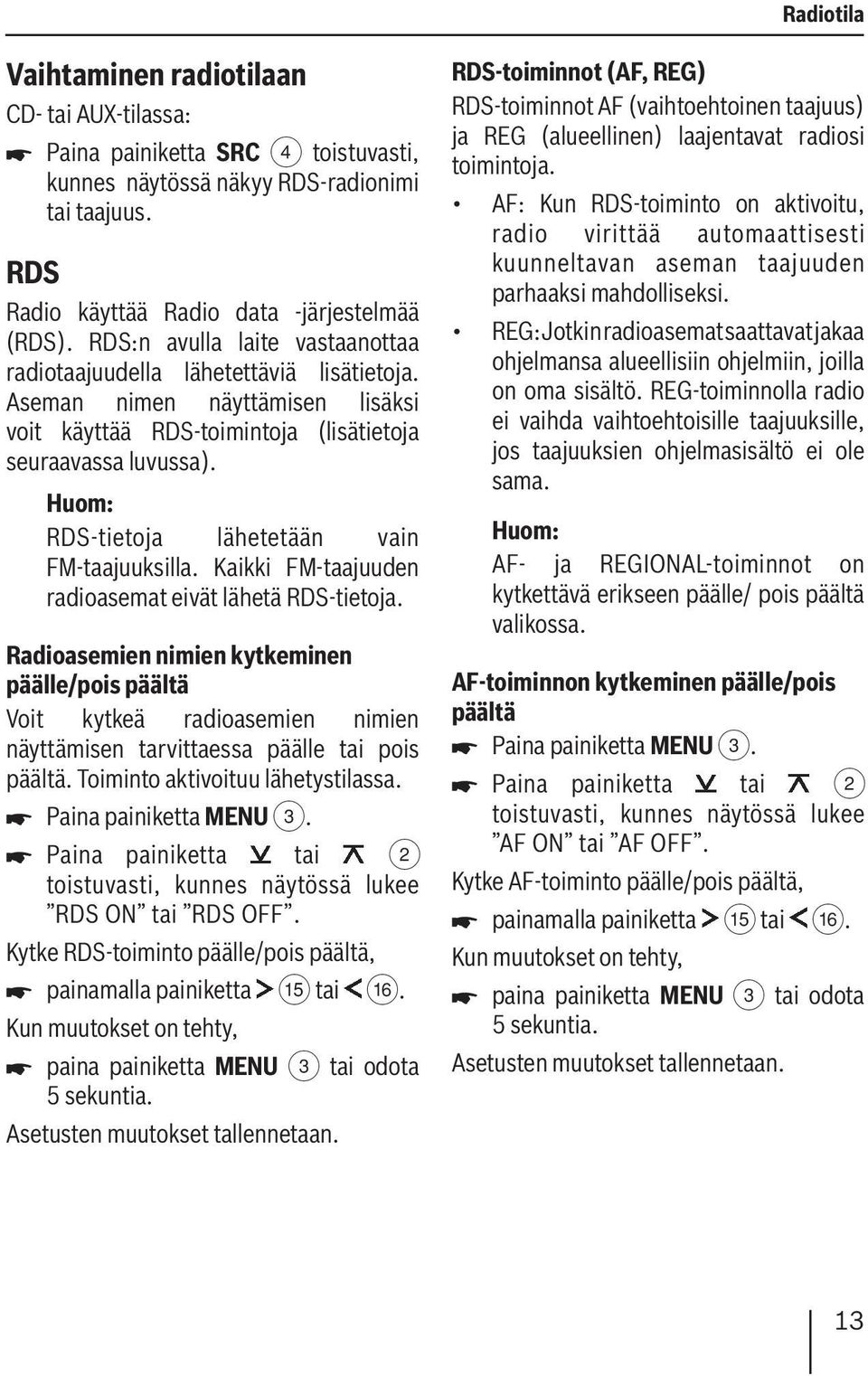 RDS-tietoja lähetetään vain FM-taajuuksilla. Kaikki FM-taajuuden radioasemat eivät lähetä RDS-tietoja.