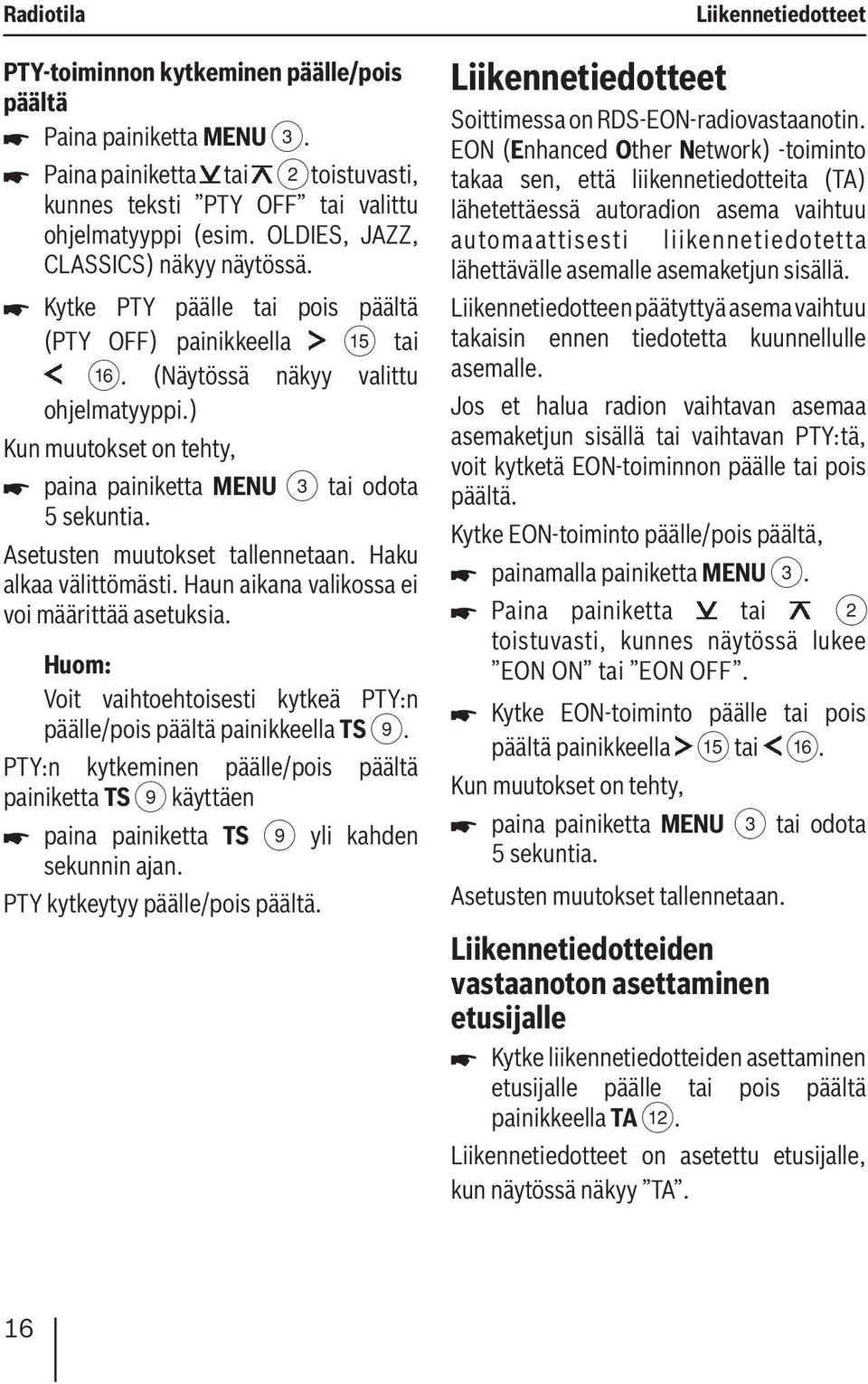 Haku alkaa välittömästi. Haun aikana valikossa ei voi määrittää asetuksia. Voit vaihtoehtoisesti kytkeä PTY:n päälle/pois päältä painikkeella TS 9.