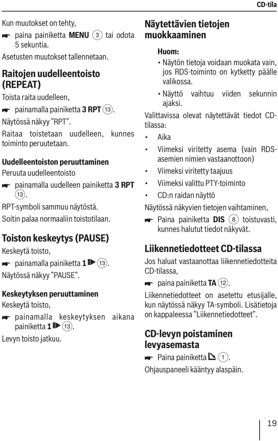 Soitin palaa normaaliin toistotilaan. Toiston keskeytys (PAUSE) Keskeytä toisto, painamalla painiketta 1 =. Näytössä näkyy PAUSE.