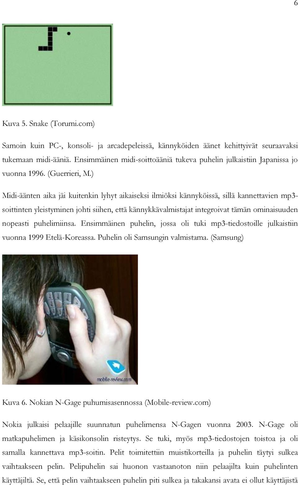 ) Midi-äänten aika jäi kuitenkin lyhyt aikaiseksi ilmiöksi kännyköissä, sillä kannettavien mp3- soittinten yleistyminen johti siihen, että kännykkävalmistajat integroivat tämän ominaisuuden nopeasti