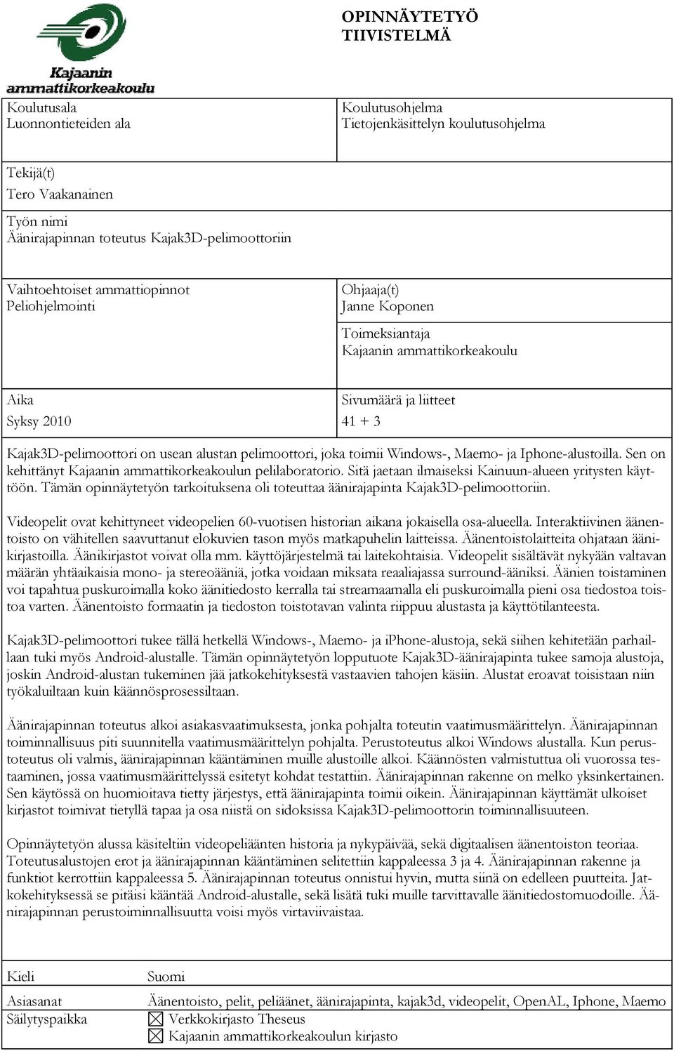 usean alustan pelimoottori, joka toimii Windows-, Maemo- ja Iphone-alustoilla. Sen on kehittänyt Kajaanin ammattikorkeakoulun pelilaboratorio.