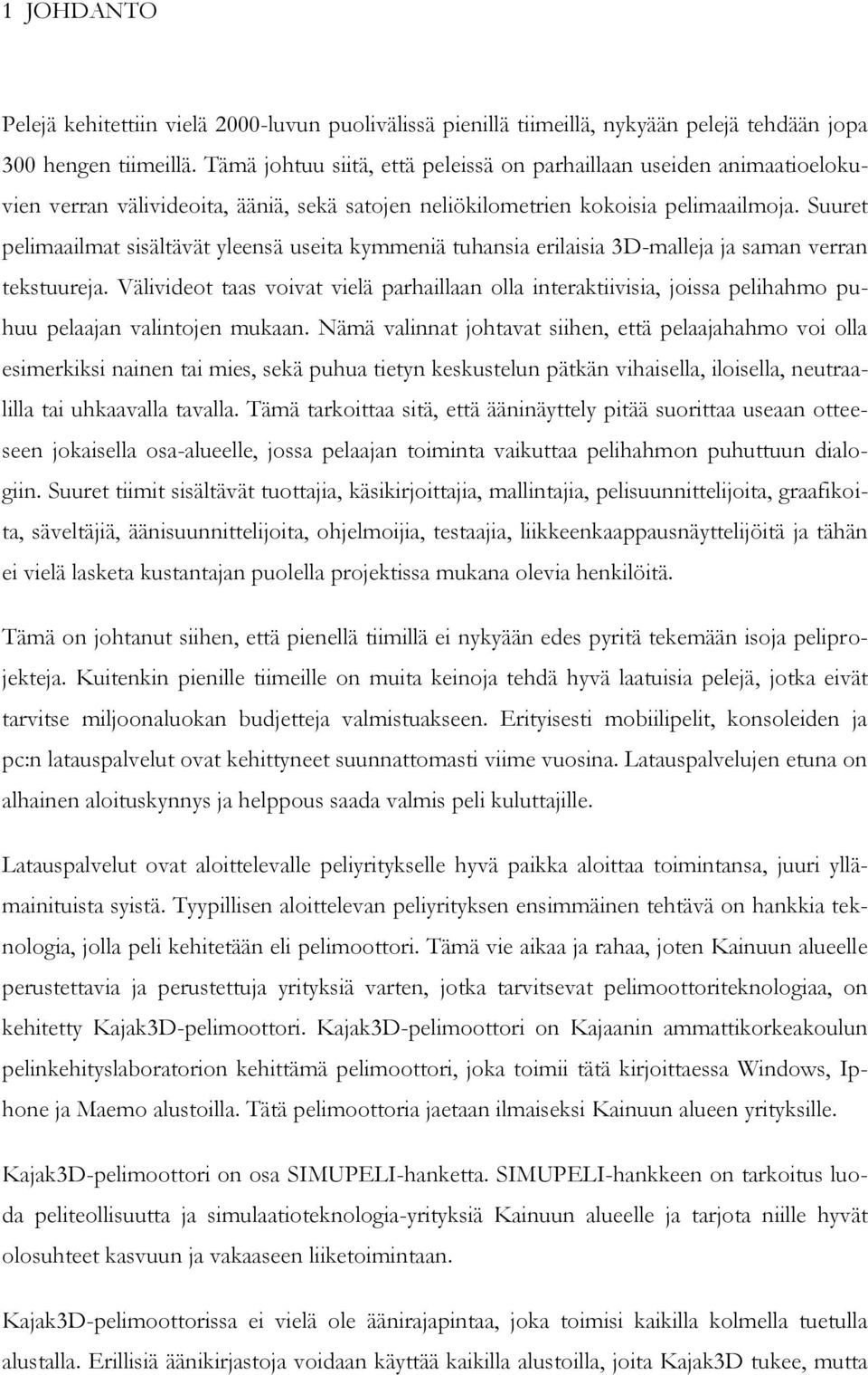 Suuret pelimaailmat sisältävät yleensä useita kymmeniä tuhansia erilaisia 3D-malleja ja saman verran tekstuureja.